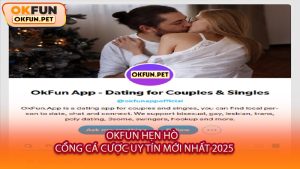 OKFUN Hẹn Hò - Cổng Cá Cược Uy Tín Mới Nhất 2025