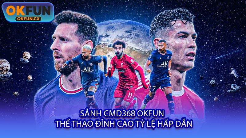 Sảnh CMD368 OKFUN - Thể Thao Đỉnh Cao Tỷ Lệ Hấp Dẫn