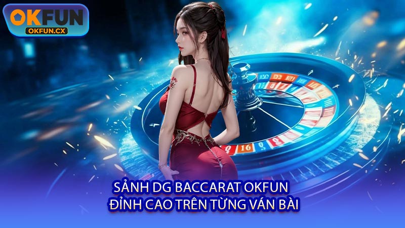 Sảnh DG Baccarat OKFUN - Đỉnh Cao Trên Từng Ván Bài